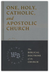 One, Holy, Catholic, and Apostolic Church - The Biblical Doctrine of the Church